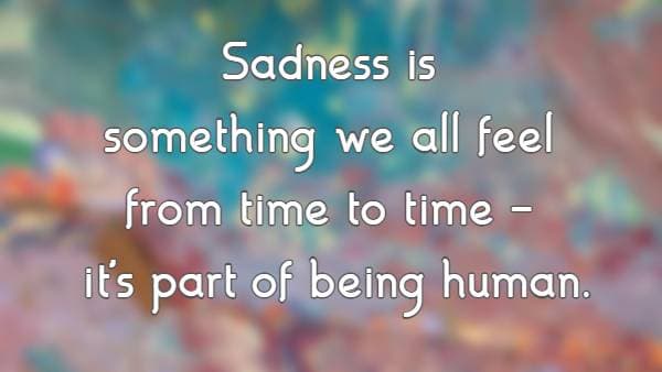 Sadness is something we all feel from time to time—it's part of being human