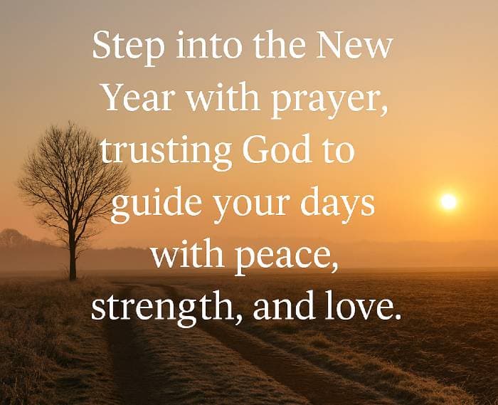 Step into the New Year with prayer, trusting God to guide your days with peace, strength, and love.