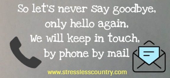 so let's never say goodbye, only hello again, we will keep in touch, by phone by mail