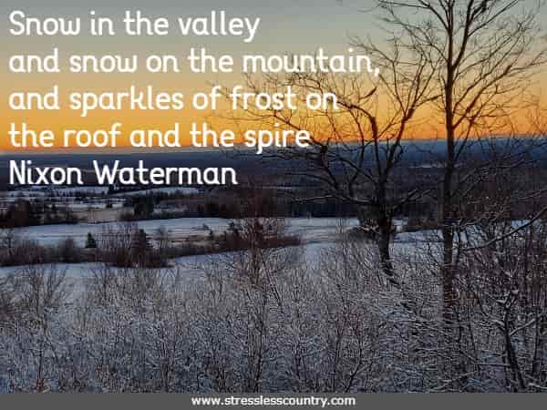 Snow in the valley and snow on the mountain, and sparkles of frost on the roof and the spire