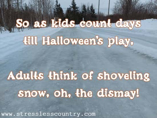 So as kids count days till Halloween's play, Adults think of shoveling snow, oh, the dismay!
