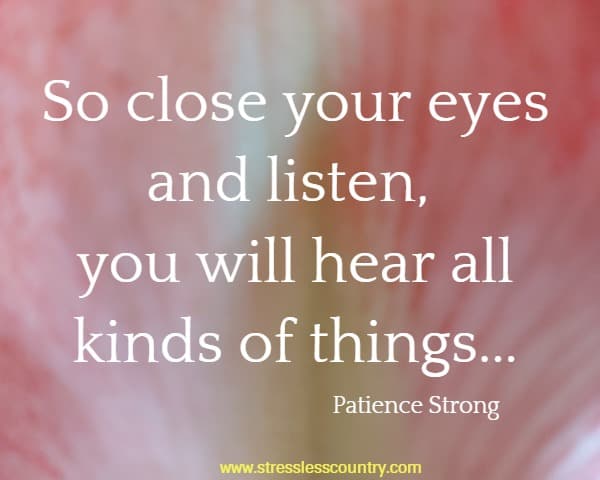 So close your eyes and listen, you will hear all kinds of things...
