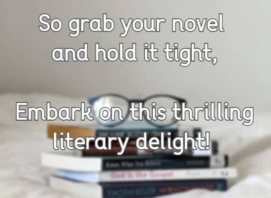 So grab your novel and hold it tight, Embark on this thrilling literary delight!