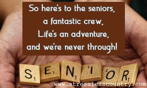 So here's to the seniors, a fantastic crew, Life's an adventure, and we're never through!