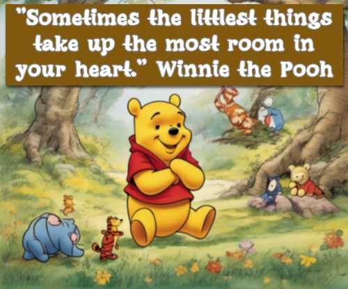 sometimes the littlest things take up the most room in your heart. Winnie the Pooh