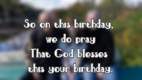 So on this birthday, we do pray That God blesses this your birthday.