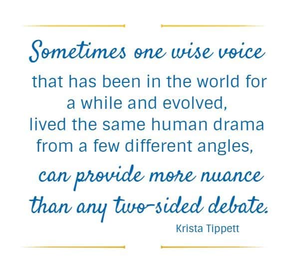 Sometimes one wise voice that has been in the world for a while and evolved, lived the same human drama from a few different angles, can provide more nuance than any two-sided debate.