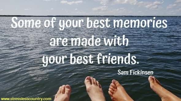 Some of your best memories are made with your best friends.