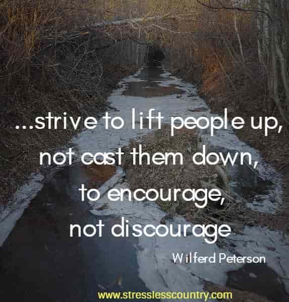 ...strive to lift people up, not cast them down, to encourage, not discourage