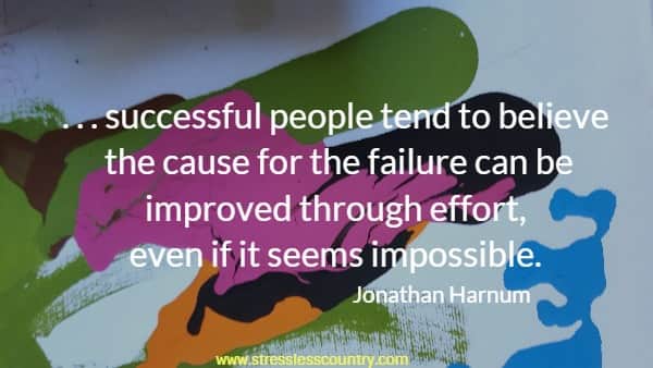 . . . successful people tend to believe the cause for the failure can
 be improved through effort, even if it seems impossible