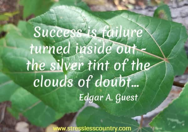 Success is failure turned inside out - the silver tint of the clouds of doubt...
