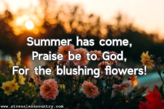 Summer has come, Praise be to God, For the blushing flowers!