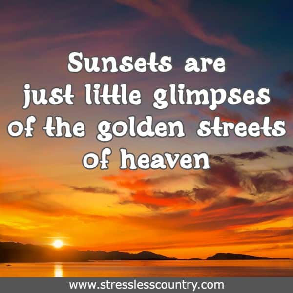Sunsets are just little glimpses of the golden streets of heaven
