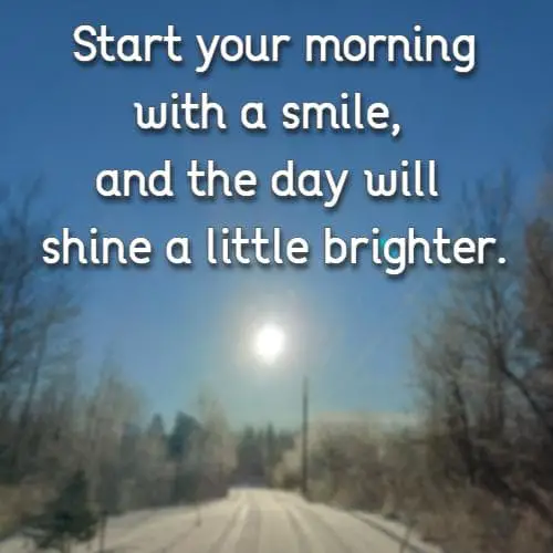 Start your morning with a smile, and the day will shine a little brighter