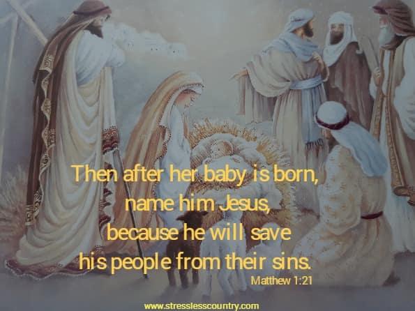 Then after her baby is born, name him Jesus, because he will save his people from their sins.