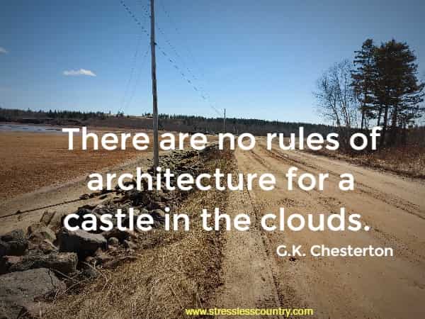 There are no rules of architecture for a castle in the clouds.