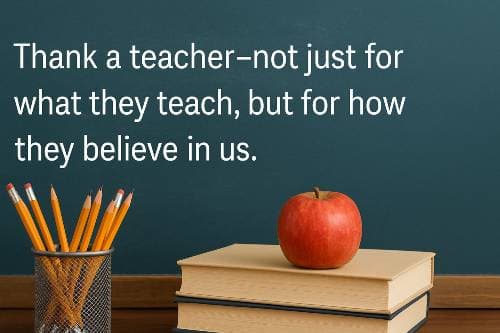 Thank a teacher—not just for what they teach, but for how they believe in us.