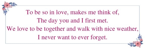 to be so in love, makes me think of, the day you and I first met. We love to be together and walk with nice weather, I never want to ever forget.