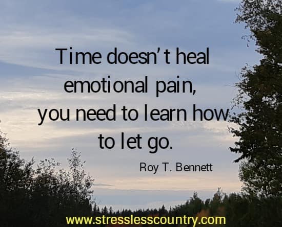 time doesn't heal emotional pain, you need to learn how to let go