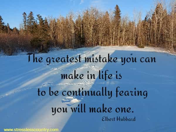 The greatest mistake you can make in life is to be continually fearing you will make one.