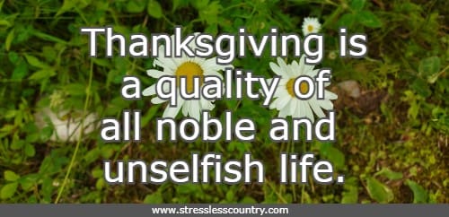 Thanksgiving is a quality of all noble and unselfish life.