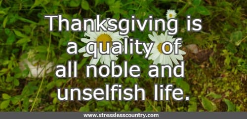 Thanksgiving is a quality of all noble and unselfish life.