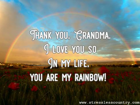 Thank you, Grandma, I love you so In my life, you are my rainbow!