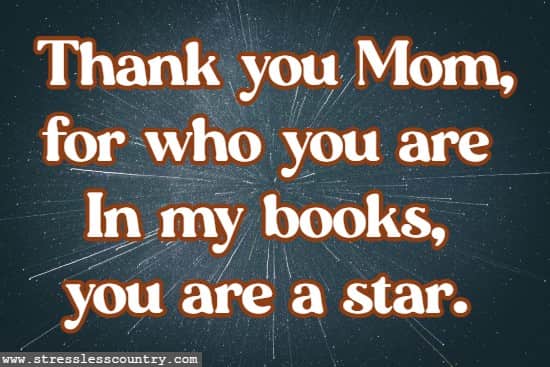 Thank you Mom, for who you are In my books, you are a star.