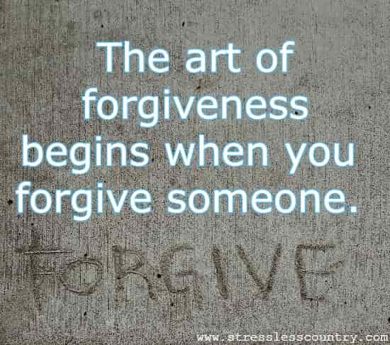 The art of forgiveness begins when you forgive someone.