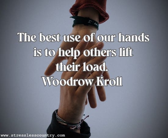  The best use of our hands is to help others lift their load.