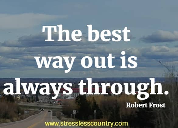 The best way out is always through.