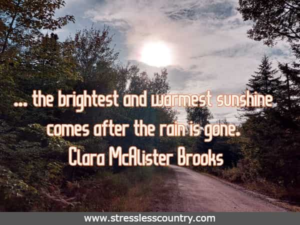 ... the brightest and warmest sunshine comes after the rain is gone.