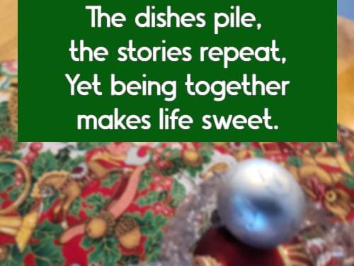 The dishes pile, the stories repeat, Yet being together makes life sweet