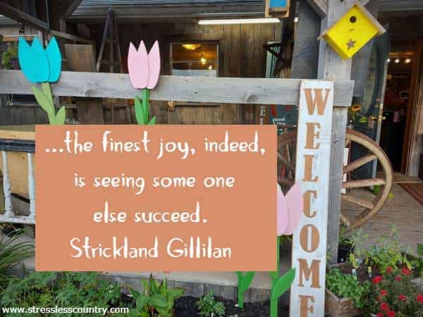 ...the finest joy, indeed, is seeing some one else succeed.