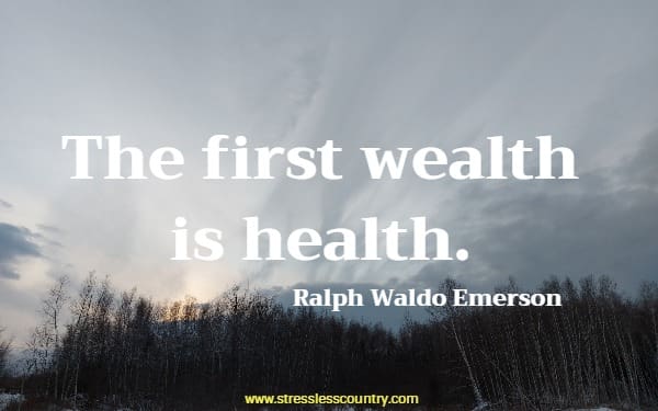   The first wealth is health.