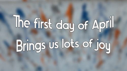 The first day of April Brings us lots of joy