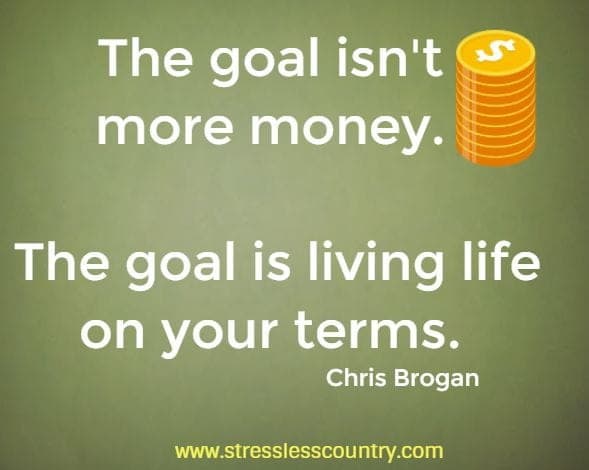 the goal isn't more money. the goal is living life on your terms