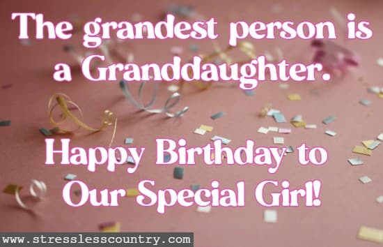 The grandest person is a Granddaughter. Happy Birthday to Our Special Girl!