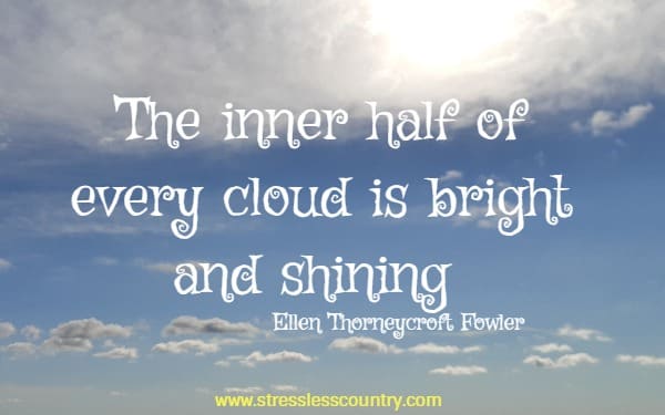 The inner half of every cloud is bright and shining