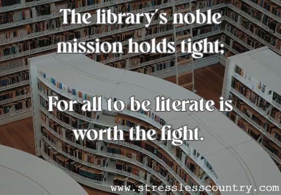 The library's noble mission holds tight; For all to be literate is worth the fight.