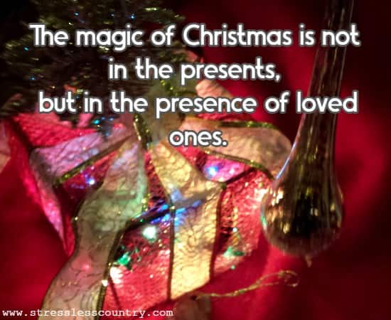 The magic of Christmas is not in the presents, but in the presence of loved ones.