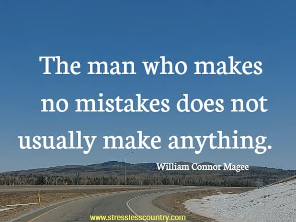 The man who makes no mistakes does not usually make anything.