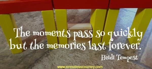 The moments pass so quickly but the memories last forever.