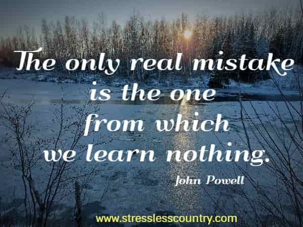 The only real mistake is the one from which we learn nothing.