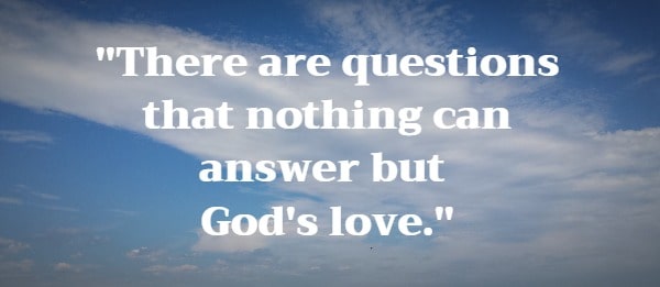 There are questions that nothing can answer but God's love