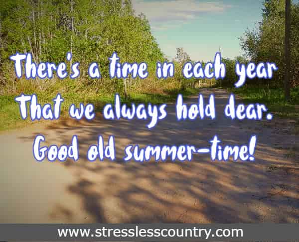 There's a time in each year That we always hold dear. Good old summer-time!