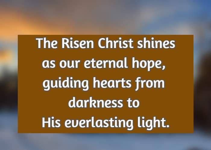 The Risen Christ shines as our eternal hope, guiding hearts from darkness to His everlasting light