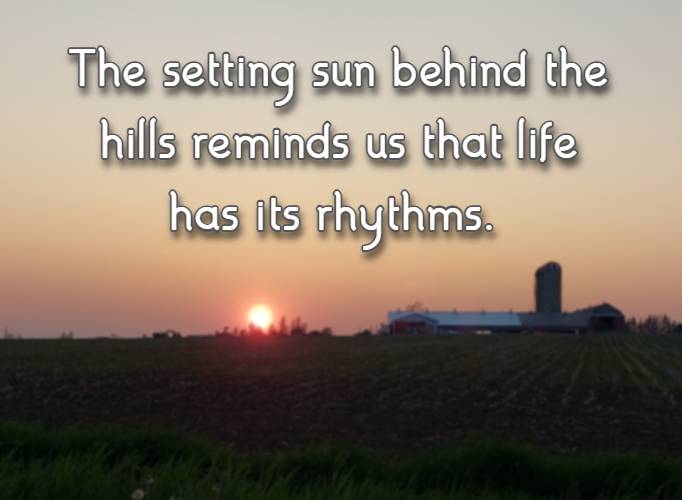 The setting sun behind the hills reminds us that life has its rhythms.