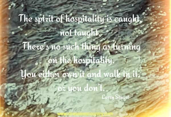 The spirit of hospitality is caught, not taught. There’s no such thing as turning on the hospitality. You either own it and walk in it, or you don’t.
