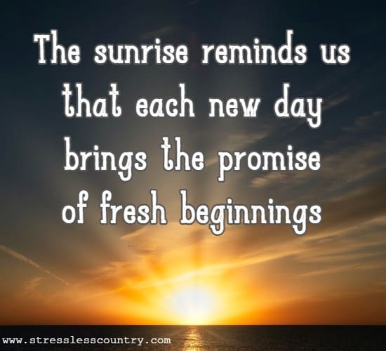 The Sunrise reminds us that each new day brings the promise of fresh beginnings